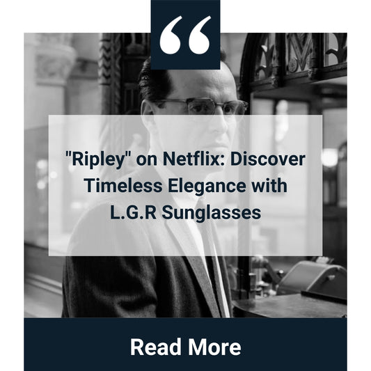 "Ripley" on Netflix: Discover Timeless Elegance with L.G.R Sunglasses
